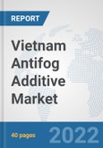 Vietnam Antifog Additive Market: Prospects, Trends Analysis, Market Size and Forecasts up to 2027- Product Image