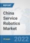 China Service Robotics Market: Prospects, Trends Analysis, Market Size and Forecasts up to 2027 - Product Thumbnail Image