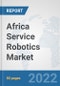 Africa Service Robotics Market: Prospects, Trends Analysis, Market Size and Forecasts up to 2027 - Product Thumbnail Image