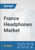 France Headphones Market: Prospects, Trends Analysis, Market Size and Forecasts up to 2027- Product Image