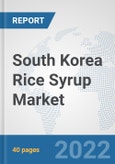South Korea Rice Syrup Market: Prospects, Trends Analysis, Market Size and Forecasts up to 2027- Product Image