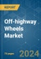 Off-highway Wheels - Market Share Analysis, Industry Trends & Statistics, Growth Forecasts 2019 - 2029 - Product Image