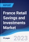 France Retail Savings and Investments Market Summary, Competitive Analysis and Forecast to 2027 - Product Thumbnail Image