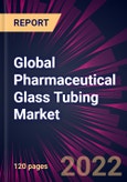 Global Pharmaceutical Glass Tubing Market 2022-2026- Product Image