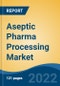 Aseptic Pharma Processing Market, By Component, By Technology, By Product, By Application, By Region, Competition Forecast and Opportunities, 2017-2027 - Product Thumbnail Image