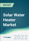 Solar Water Heater Market - Forecasts from 2022 to 2027 - Product Thumbnail Image