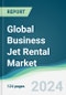 Global Business Jet Rental Market - Forecasts from 2024 to 2029 - Product Image