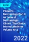 Pediatric Dermatology Part II, An Issue of Dermatologic Clinics. The Clinics: Internal Medicine Volume 40-2 - Product Image