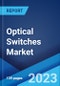 Optical Switches Market: Global Industry Trends, Share, Size, Growth, Opportunity and Forecast 2023-2028 - Product Image