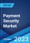 Payment Security Market: Global Industry Trends, Share, Size, Growth, Opportunity and Forecast 2023-2028 - Product Image