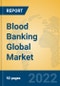 Blood Banking Global Market Insights 2022, Analysis and Forecast to 2027, by Manufacturers, Regions, Technology, Application - Product Thumbnail Image