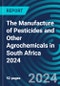The Manufacture of Pesticides and Other Agrochemicals in South Africa 2024 - Product Thumbnail Image