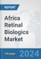 Africa Retinal Biologics Market: Prospects, Trends Analysis, Market Size and Forecasts up to 2030 - Product Image