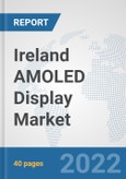 Ireland AMOLED Display Market: Prospects, Trends Analysis, Market Size and Forecasts up to 2027- Product Image