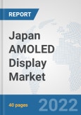 Japan AMOLED Display Market: Prospects, Trends Analysis, Market Size and Forecasts up to 2027- Product Image