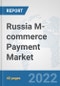 Russia M-commerce Payment Market: Prospects, Trends Analysis, Market Size and Forecasts up to 2027 - Product Thumbnail Image