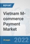 Vietnam M-commerce Payment Market: Prospects, Trends Analysis, Market Size and Forecasts up to 2027 - Product Thumbnail Image