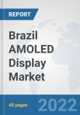 Brazil AMOLED Display Market: Prospects, Trends Analysis, Market Size and Forecasts up to 2027- Product Image