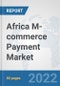 Africa M-commerce Payment Market: Prospects, Trends Analysis, Market Size and Forecasts up to 2027 - Product Thumbnail Image