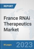 France RNAi Therapeutics Market: Prospects, Trends Analysis, Market Size and Forecasts up to 2030- Product Image