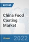 China Food Coating Market: Prospects, Trends Analysis, Market Size and Forecasts up to 2027 - Product Thumbnail Image