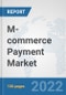 M-commerce Payment Market: Global Industry Analysis, Trends, Market Size, and Forecasts up to 2027 - Product Thumbnail Image