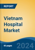 Vietnam Hospital Market By Ownership (Public v/s Private), By Type (General, Multispecialty, Specialty), By Type of Services, By Bed Capacity, By Region & Competition, Forecast & Opportunities, 2018-2028F- Product Image