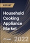 Household Cooking Appliance Market Size, Share & Industry Trends Analysis Report By Product, By Cooktops & Cooking Ranges Type, By Ovens Type, By Structure, By Distribution Channel, By Regional Outlook and Forecast, 2021-2027 - Product Thumbnail Image