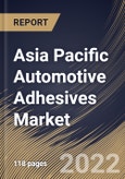 Asia Pacific Automotive Adhesives Market Size, Share & Industry Trends Analysis Report By Resin Type, By Technology, By Vehicle Type, By Vehicle Type Application, By Country and Growth Forecast, 2021-2027- Product Image