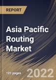 Asia Pacific Routing Market Size, Share & Industry Trends Analysis Report By Type, By Placement, By Application, By Vertical, By Country and Growth Forecast, 2021-2027- Product Image