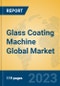 Glass Coating Machine Global Market Insights 2023, Analysis and Forecast to 2028, by Manufacturers, Regions, Technology, Application, Product Type - Product Image