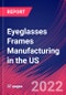 Eyeglasses Frames Manufacturing in the US - Industry Market Research Report - Product Thumbnail Image