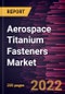 Aerospace Titanium Fasteners Market Forecast to 2028 - COVID-19 Impact and Global Analysis by Aircraft Type, Product Type, Application, and End User - Product Thumbnail Image