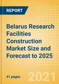 Belarus Research Facilities Construction Market Size and Forecast to 2025 (including New Construction, Repair and Maintenance, Refurbishment and Demolition and Materials, Equipment and Services costs)- Product Image
