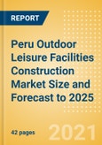 Peru Outdoor Leisure Facilities Construction Market Size and Forecast to 2025 (including New Construction, Repair and Maintenance, Refurbishment and Demolition and Materials, Equipment and Services costs)- Product Image