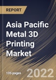Asia Pacific Metal 3D Printing Market Size, Share & Industry Trends Analysis Report By Vertical, By Component, By Application, By Technology, By Country and Growth Forecast, 2022-2028- Product Image
