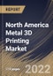 North America Metal 3D Printing Market Size, Share & Industry Trends Analysis Report By Vertical, By Component, By Application, By Technology, By Country and Growth Forecast, 2022 - 2028 - Product Thumbnail Image
