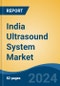 India Ultrasound System Market, By Region, Competition, Forecast and Opportunities, 2020-2030F - Product Thumbnail Image