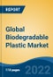 Global Biodegradable Plastic Market, By Type (Starch Blends, Polylactic Acid (PLA), Polybutylene Adipate Terephthalate (PBAT), Polyhydroxyalkanoate (PHA), Others), By End User Industry, By Region, Competition, Forecast & Opportunities, 2017- 2027 - Product Thumbnail Image
