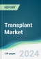 Transplant Market - Forecasts from 2024 to 2029 - Product Image