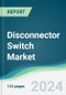 Disconnector Switch Market - Forecasts from 2024 to 2029 - Product Image