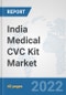 India Medical CVC Kit Market: Prospects, Trends Analysis, Market Size and Forecasts up to 2028 - Product Thumbnail Image