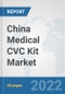 China Medical CVC Kit Market: Prospects, Trends Analysis, Market Size and Forecasts up to 2028 - Product Thumbnail Image