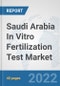 Saudi Arabia In Vitro Fertilization Test Market: Prospects, Trends Analysis, Market Size and Forecasts up to 2028 - Product Thumbnail Image