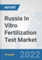 Russia In Vitro Fertilization Test Market: Prospects, Trends Analysis, Market Size and Forecasts up to 2028 - Product Thumbnail Image