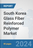 South Korea Glass Fiber Reinforced Polymer Market: Prospects, Trends Analysis, Market Size and Forecasts up to 2030- Product Image