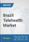 Brazil Telehealth Market: Prospects, Trends Analysis, Market Size and Forecasts up to 2030 - Product Thumbnail Image