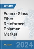 France Glass Fiber Reinforced Polymer Market: Prospects, Trends Analysis, Market Size and Forecasts up to 2030- Product Image