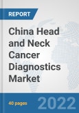 China Head and Neck Cancer Diagnostics Market: Prospects, Trends Analysis, Market Size and Forecasts up to 2028- Product Image