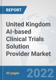United Kingdom AI-based Clinical Trials Solution Provider Market: Prospects, Trends Analysis, Market Size and Forecasts up to 2028- Product Image